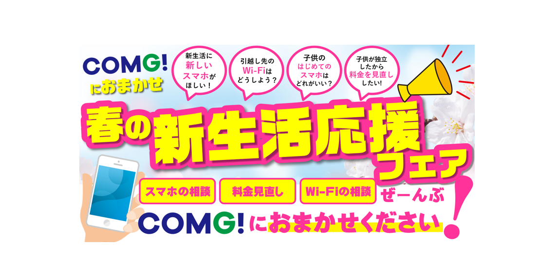 【春の新生活応援】スマホ・Wi‑Fi・料金見直しのお悩みはCOMG!におまかせ